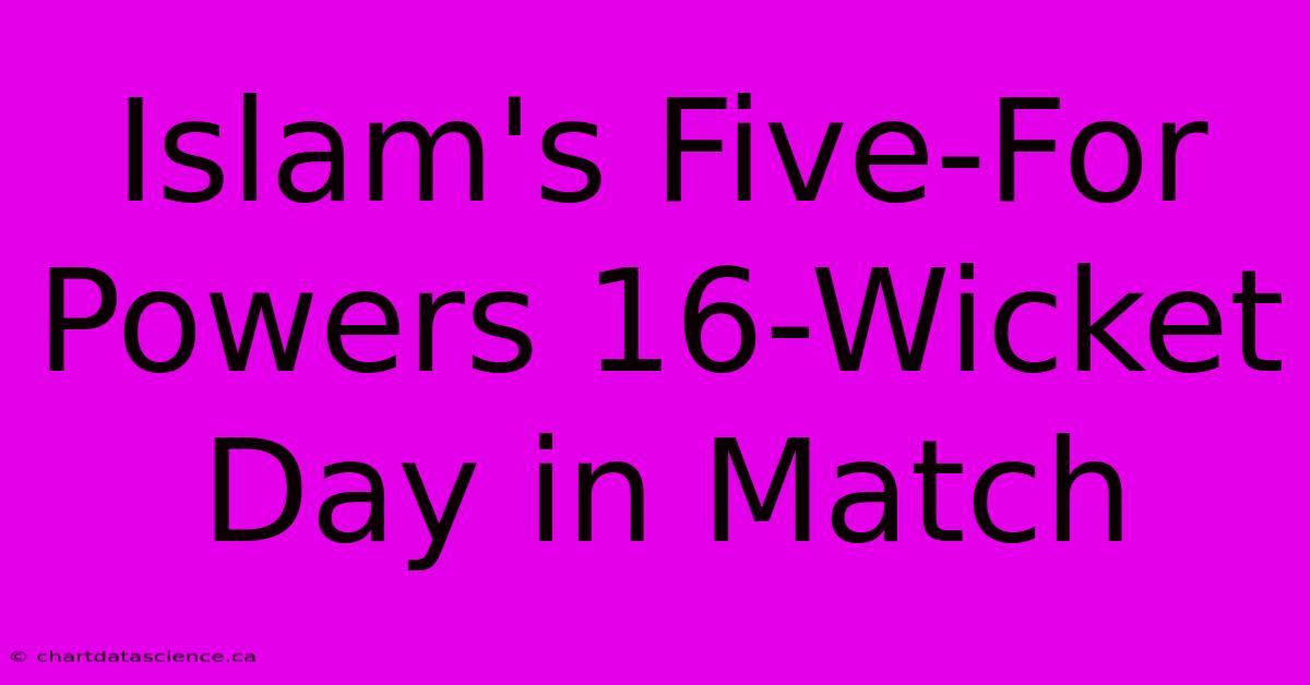 Islam's Five-For Powers 16-Wicket Day In Match