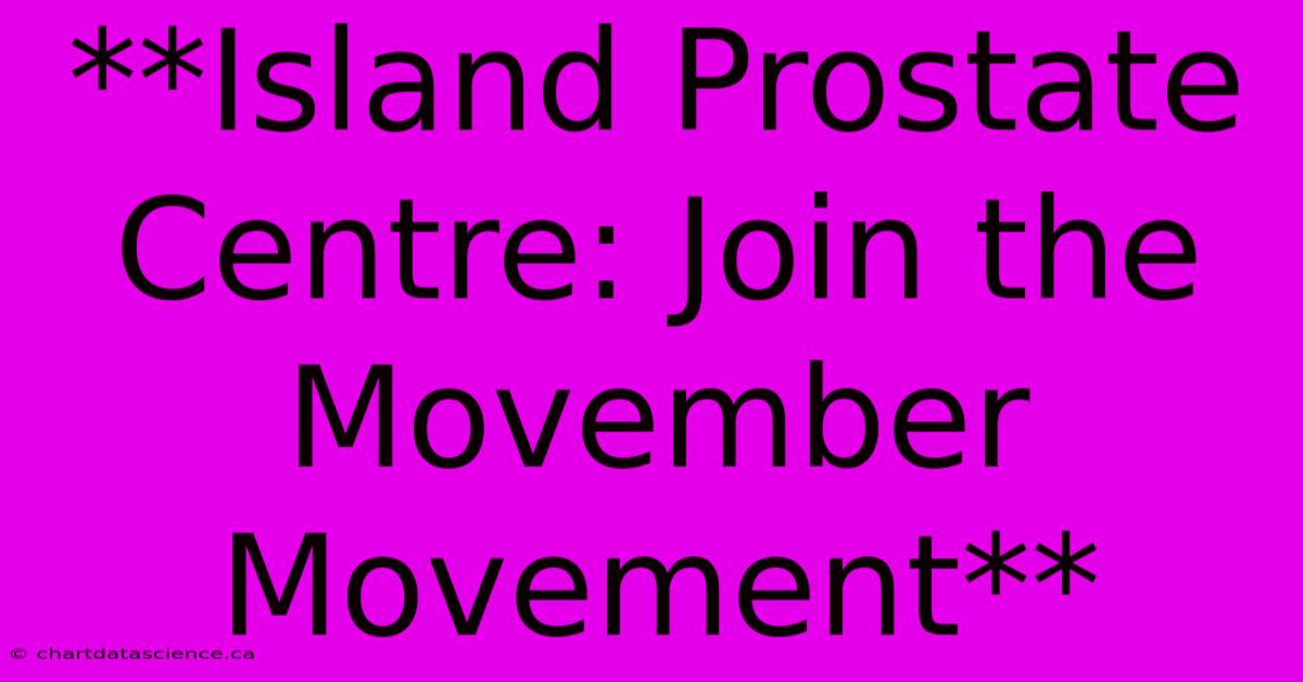 **Island Prostate Centre: Join The Movember Movement**