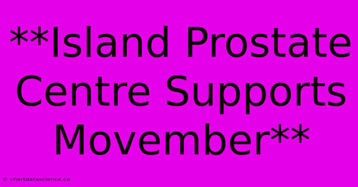 **Island Prostate Centre Supports Movember**