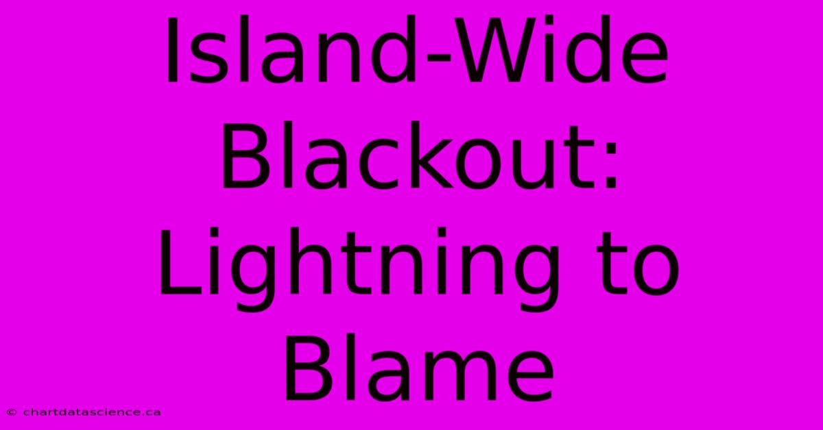 Island-Wide Blackout: Lightning To Blame