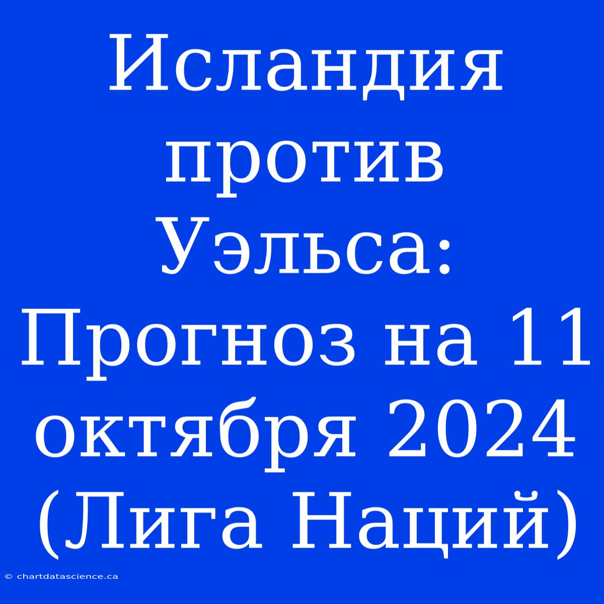 Исландия Против Уэльса: Прогноз На 11 Октября 2024 (Лига Наций)