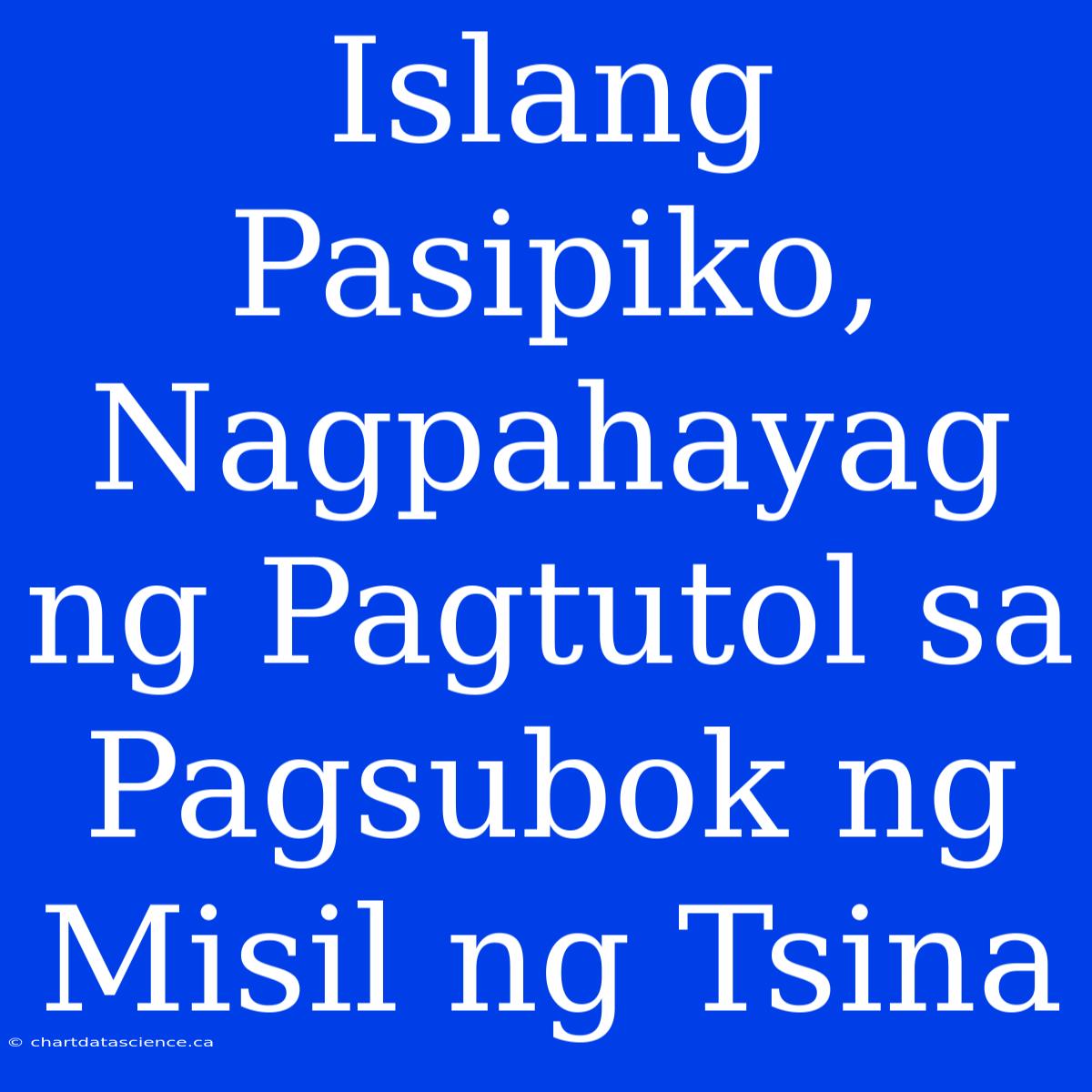 Islang Pasipiko, Nagpahayag Ng Pagtutol Sa Pagsubok Ng Misil Ng Tsina