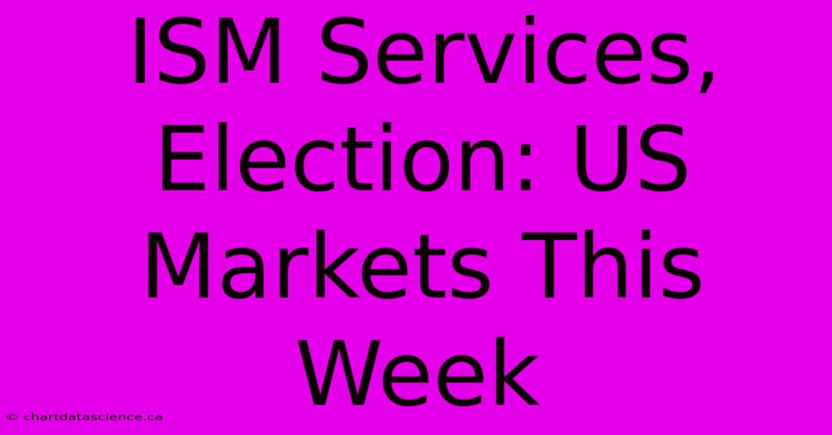 ISM Services, Election: US Markets This Week