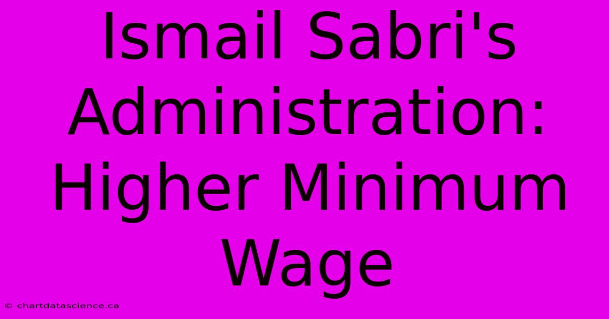 Ismail Sabri's Administration: Higher Minimum Wage