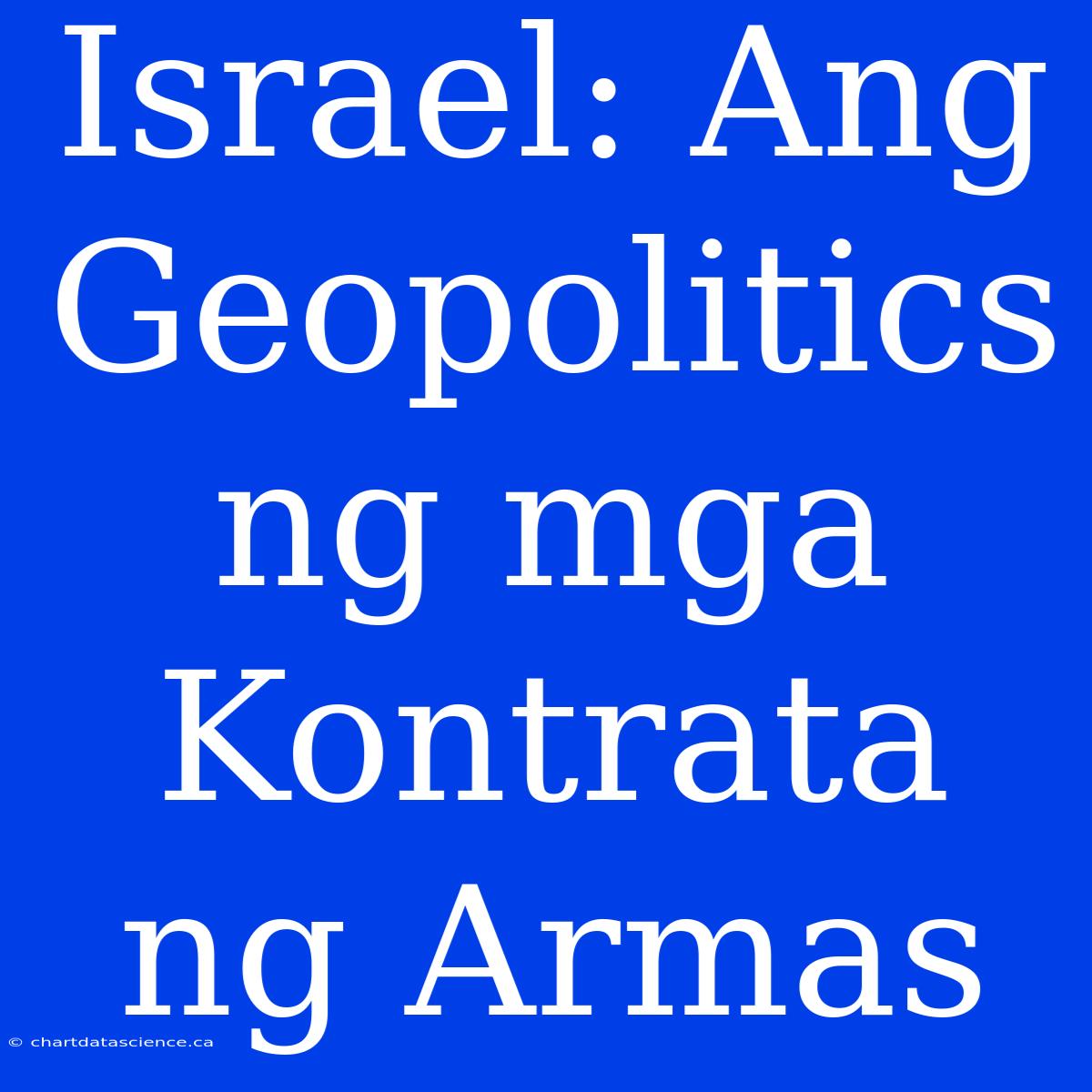 Israel: Ang Geopolitics Ng Mga Kontrata Ng Armas