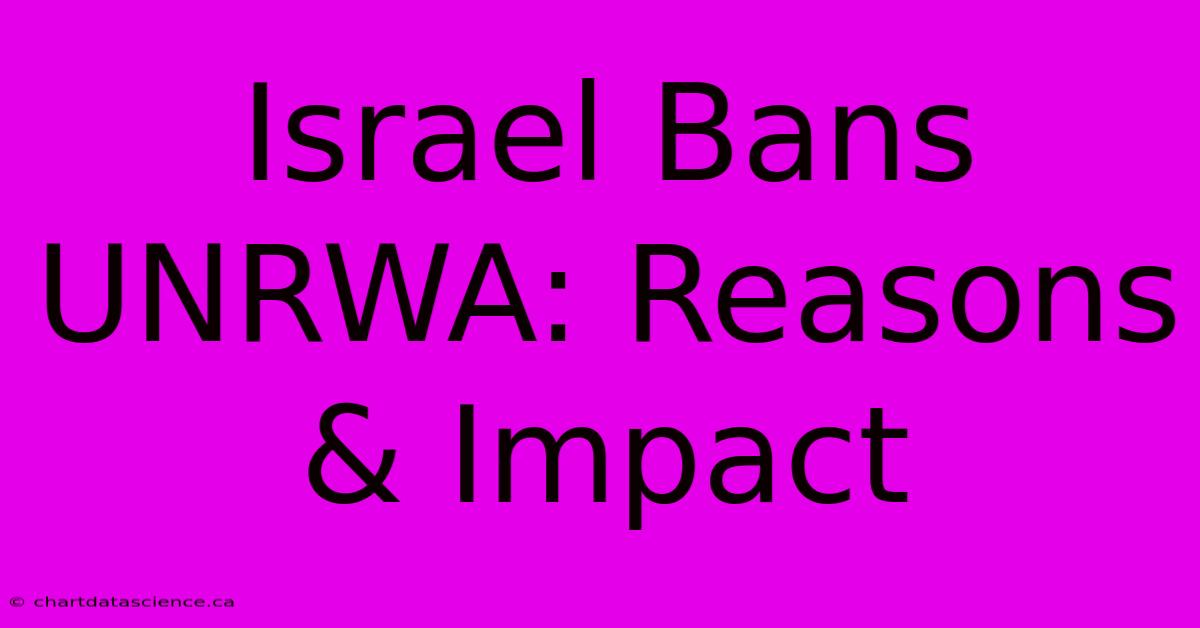 Israel Bans UNRWA: Reasons And Impact