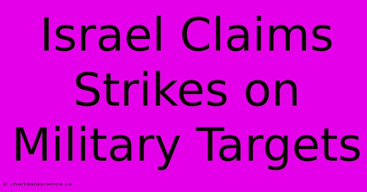 Israel Claims Strikes On Military Targets