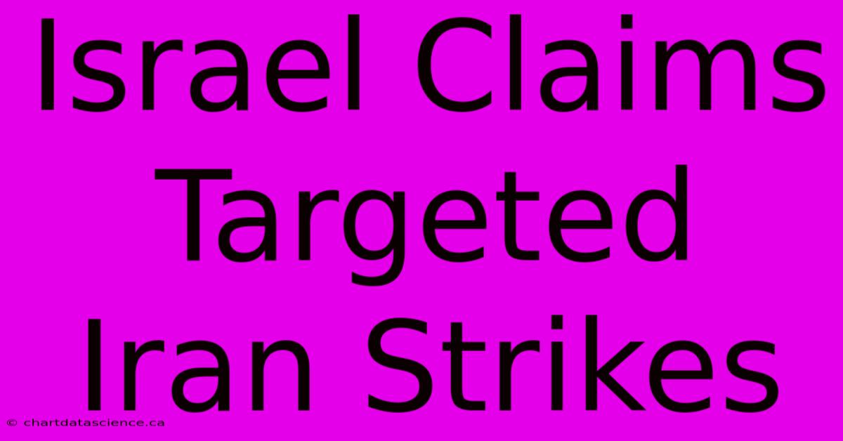 Israel Claims Targeted Iran Strikes