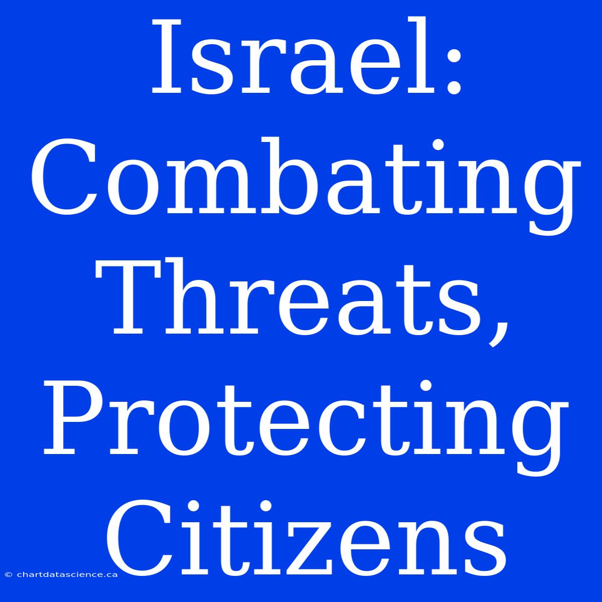 Israel: Combating Threats, Protecting Citizens