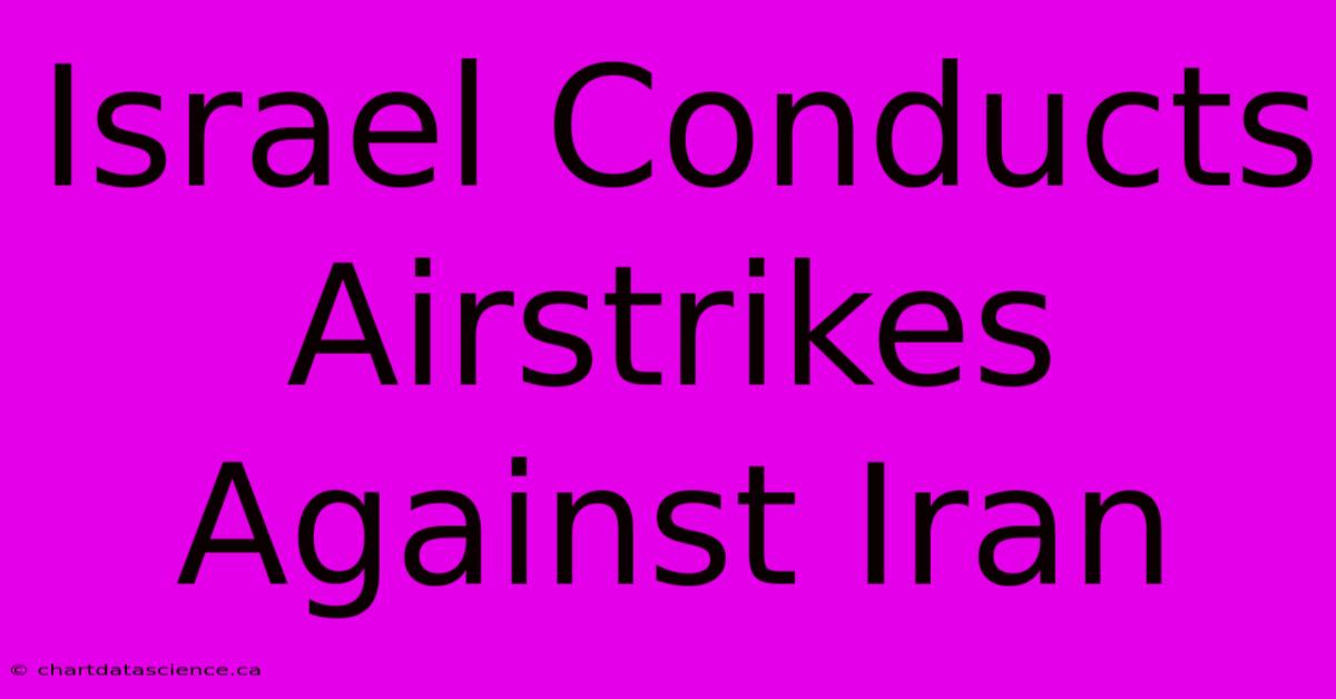 Israel Conducts Airstrikes Against Iran