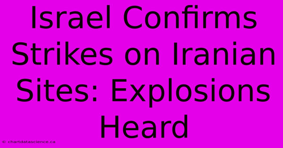 Israel Confirms Strikes On Iranian Sites: Explosions Heard