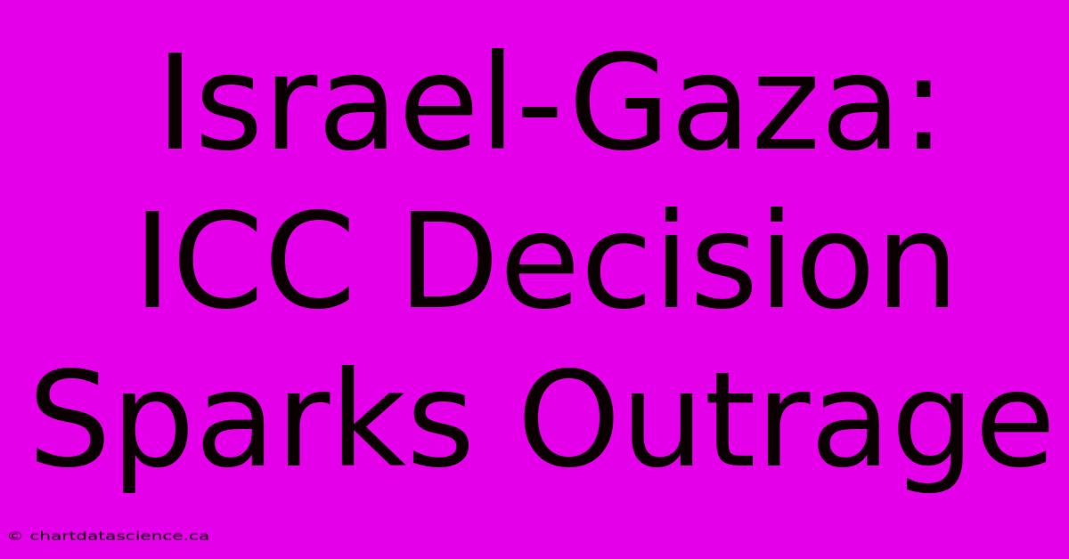 Israel-Gaza: ICC Decision Sparks Outrage