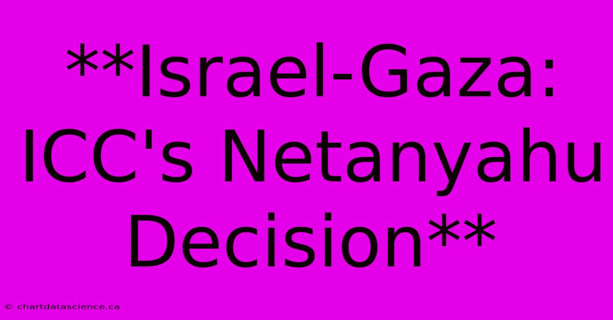 **Israel-Gaza: ICC's Netanyahu Decision**