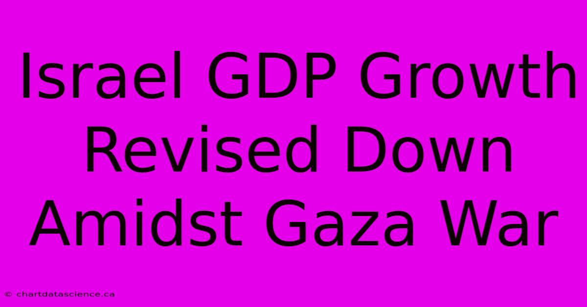 Israel GDP Growth Revised Down Amidst Gaza War