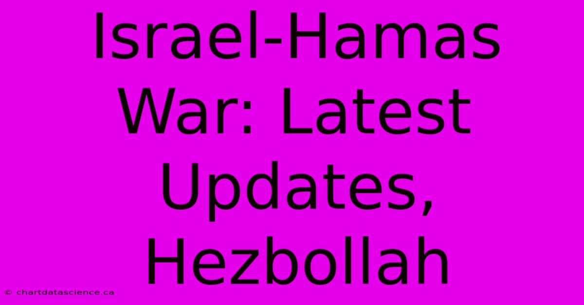 Israel-Hamas War: Latest Updates, Hezbollah