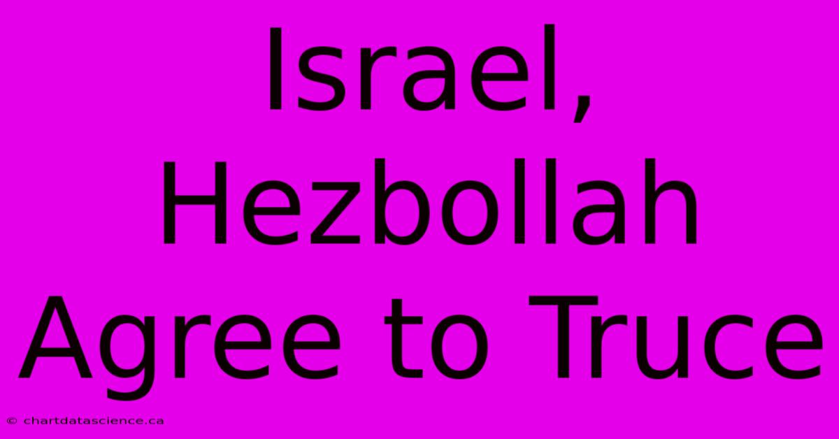 Israel, Hezbollah Agree To Truce