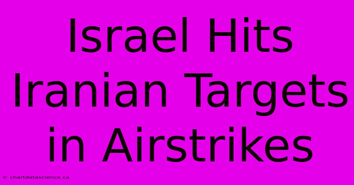 Israel Hits Iranian Targets In Airstrikes