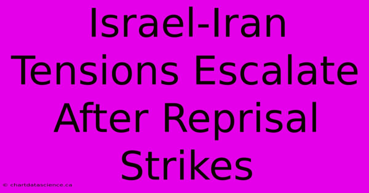 Israel-Iran Tensions Escalate After Reprisal Strikes 