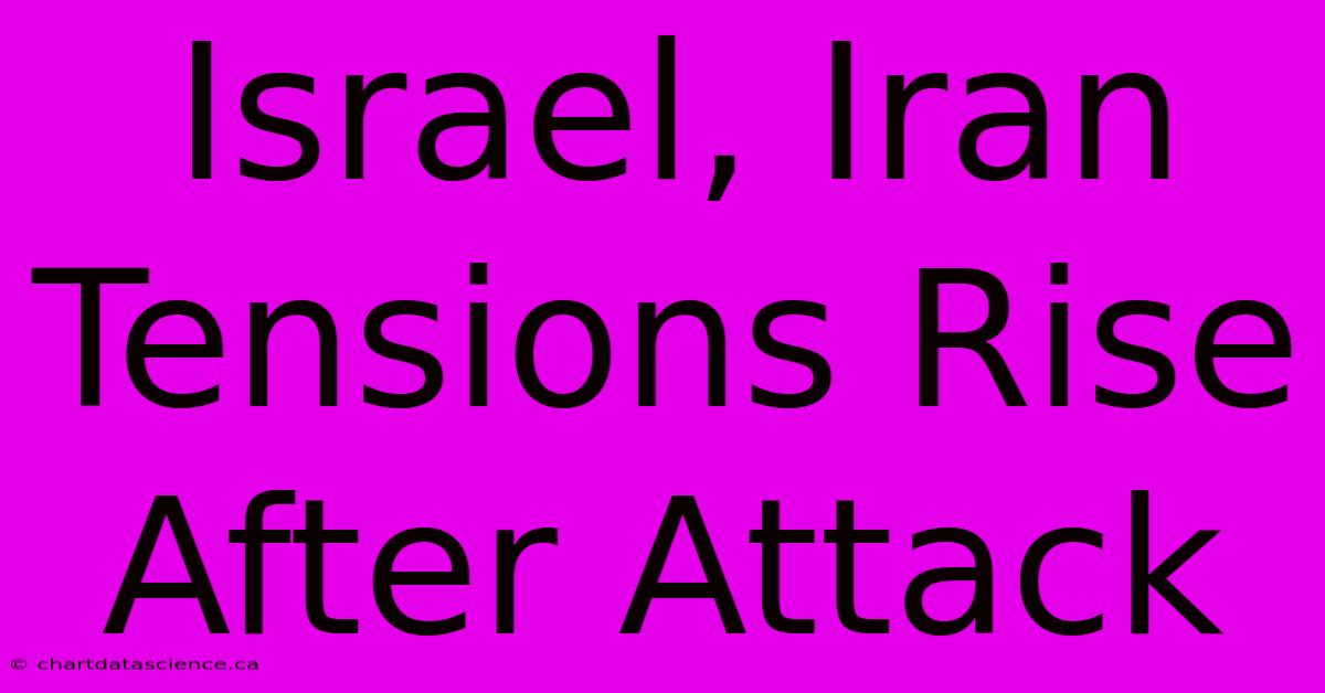 Israel, Iran Tensions Rise After Attack