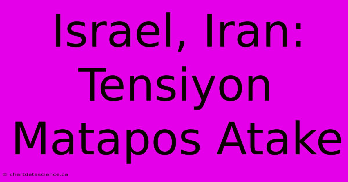 Israel, Iran: Tensiyon Matapos Atake 