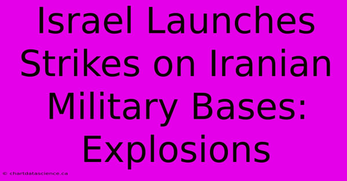 Israel Launches Strikes On Iranian Military Bases: Explosions 