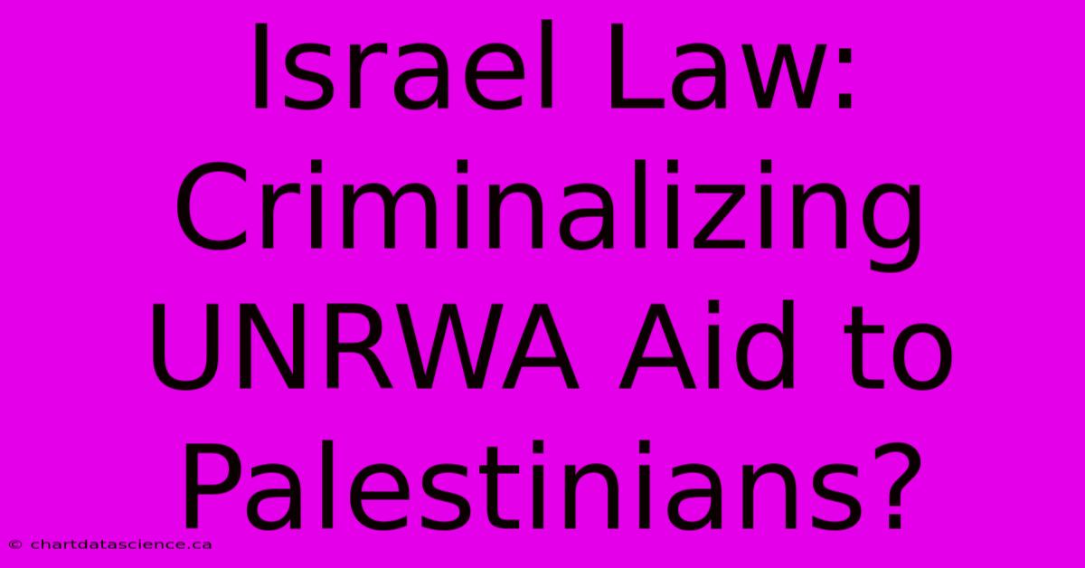 Israel Law: Criminalizing UNRWA Aid To Palestinians?