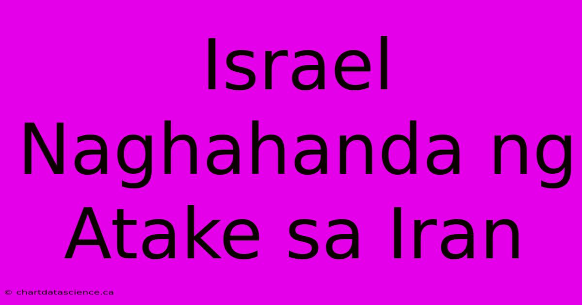 Israel Naghahanda Ng Atake Sa Iran 