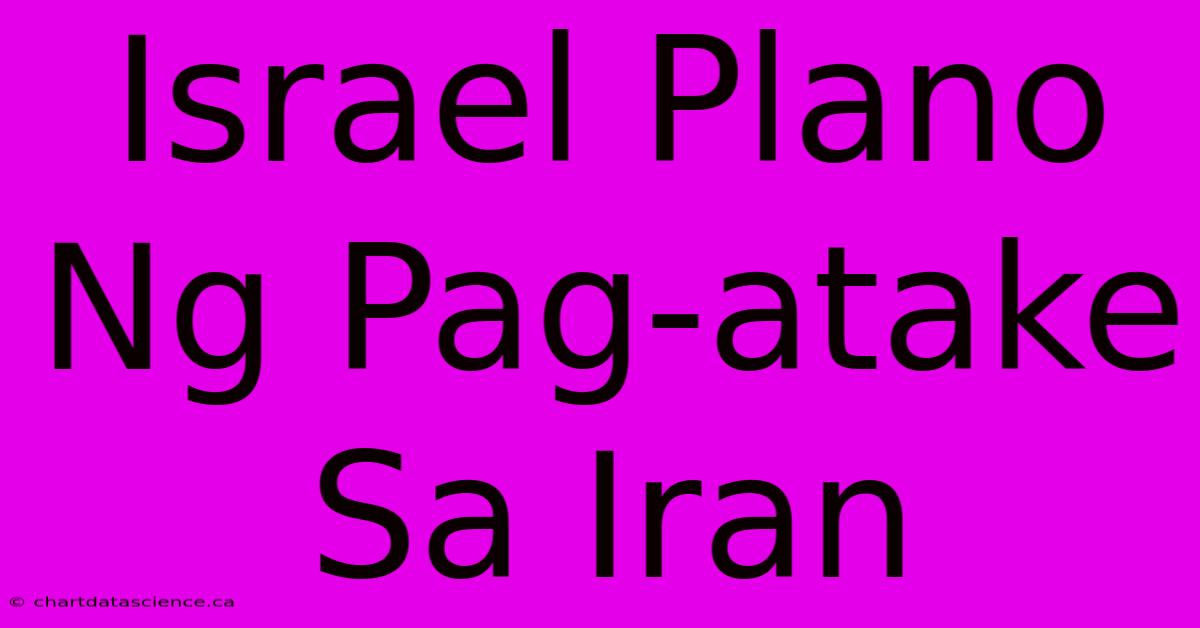 Israel Plano Ng Pag-atake Sa Iran