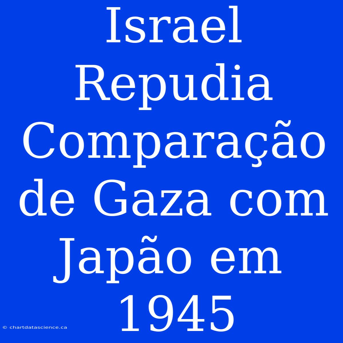 Israel Repudia Comparação De Gaza Com Japão Em 1945