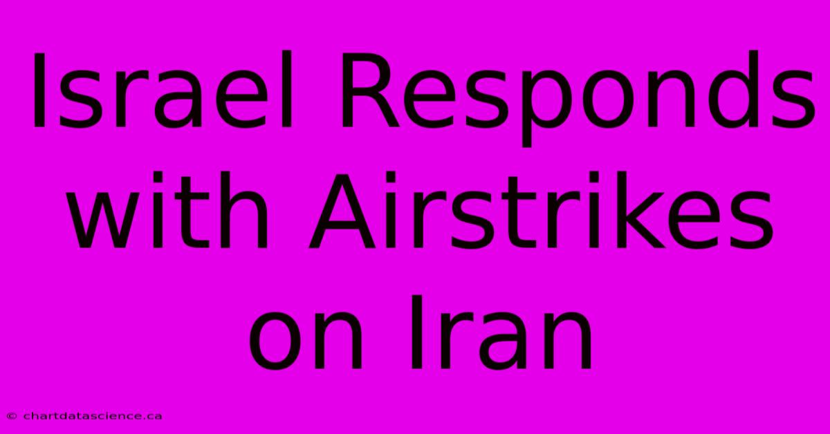 Israel Responds With Airstrikes On Iran 