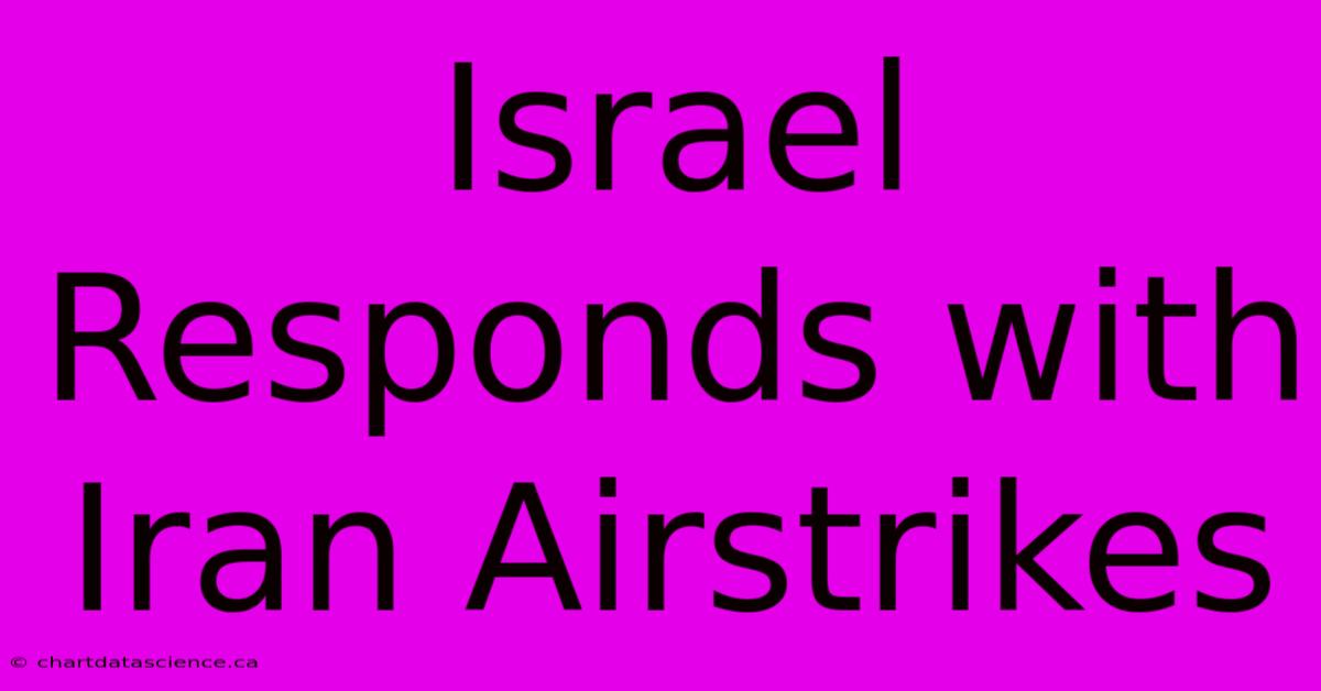 Israel Responds With Iran Airstrikes