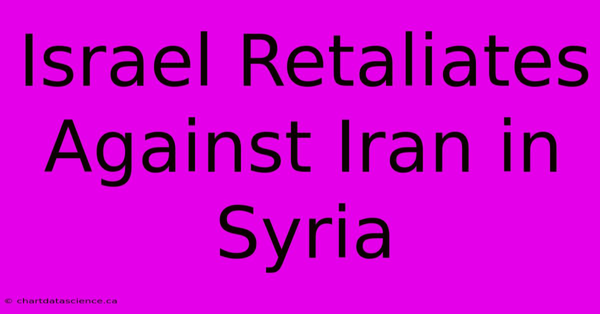 Israel Retaliates Against Iran In Syria