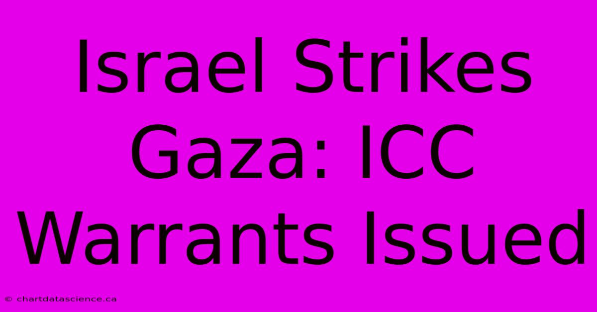 Israel Strikes Gaza: ICC Warrants Issued