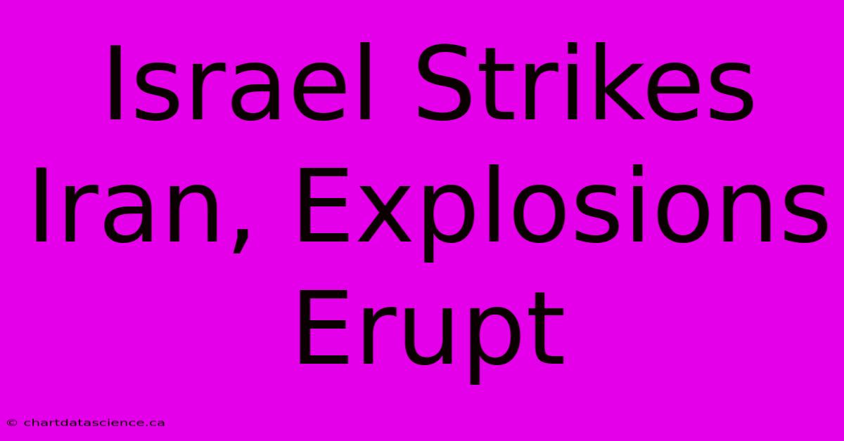 Israel Strikes Iran, Explosions Erupt