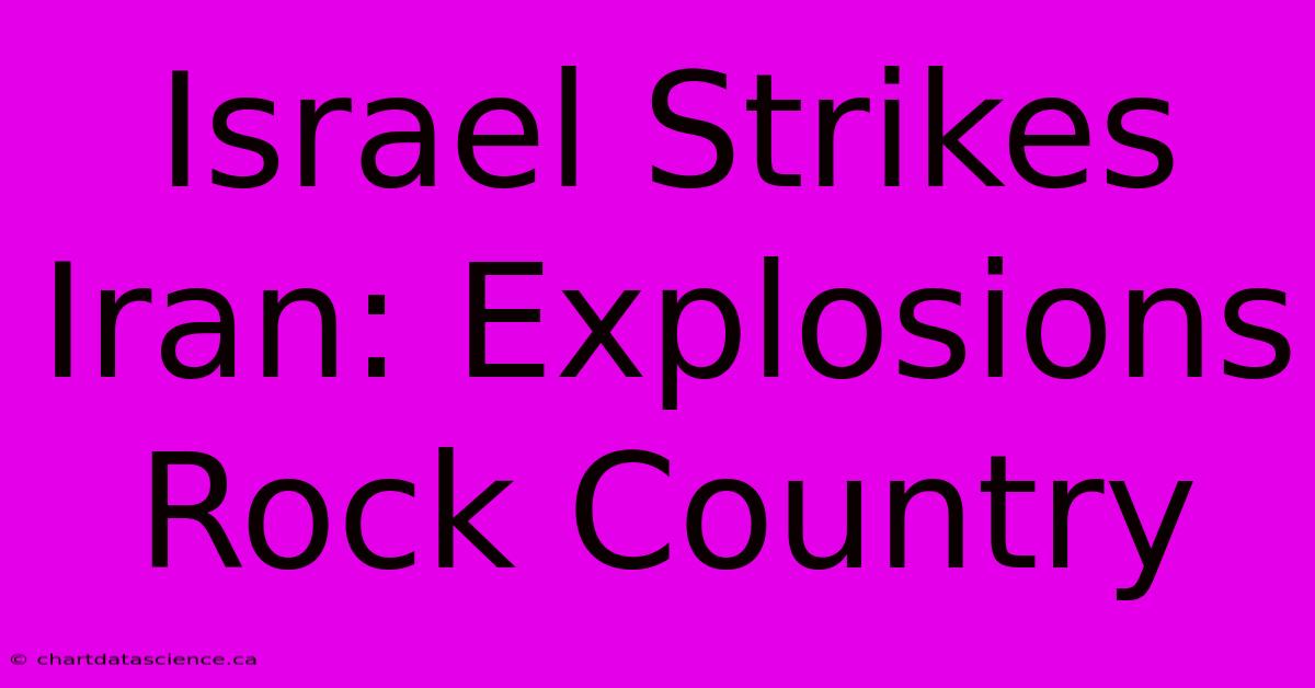 Israel Strikes Iran: Explosions Rock Country