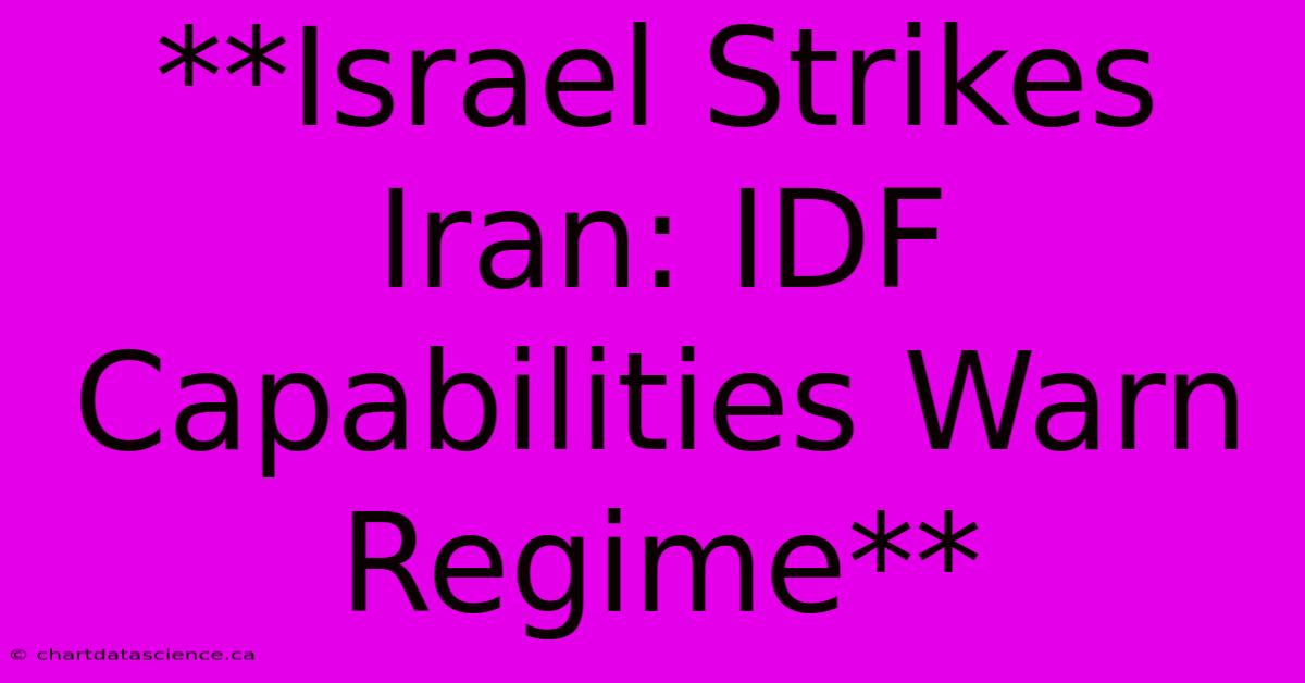 **Israel Strikes Iran: IDF Capabilities Warn Regime**