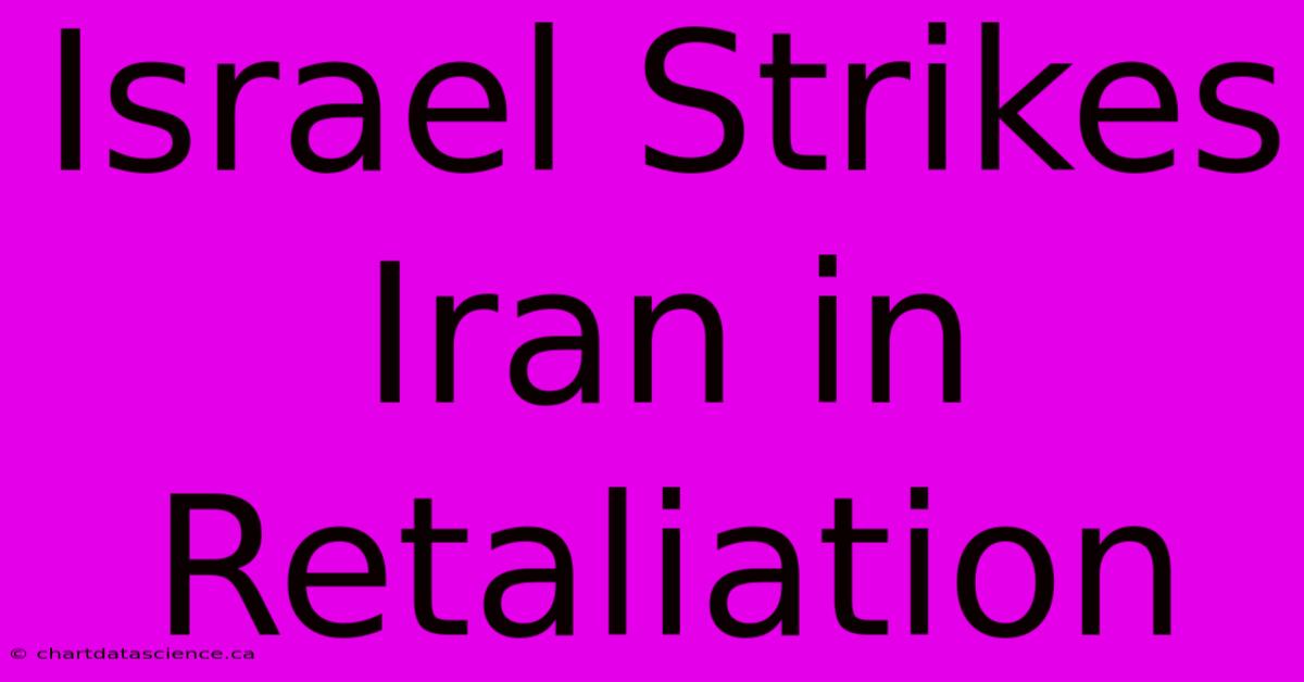 Israel Strikes Iran In Retaliation