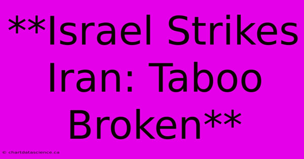 **Israel Strikes Iran: Taboo Broken**