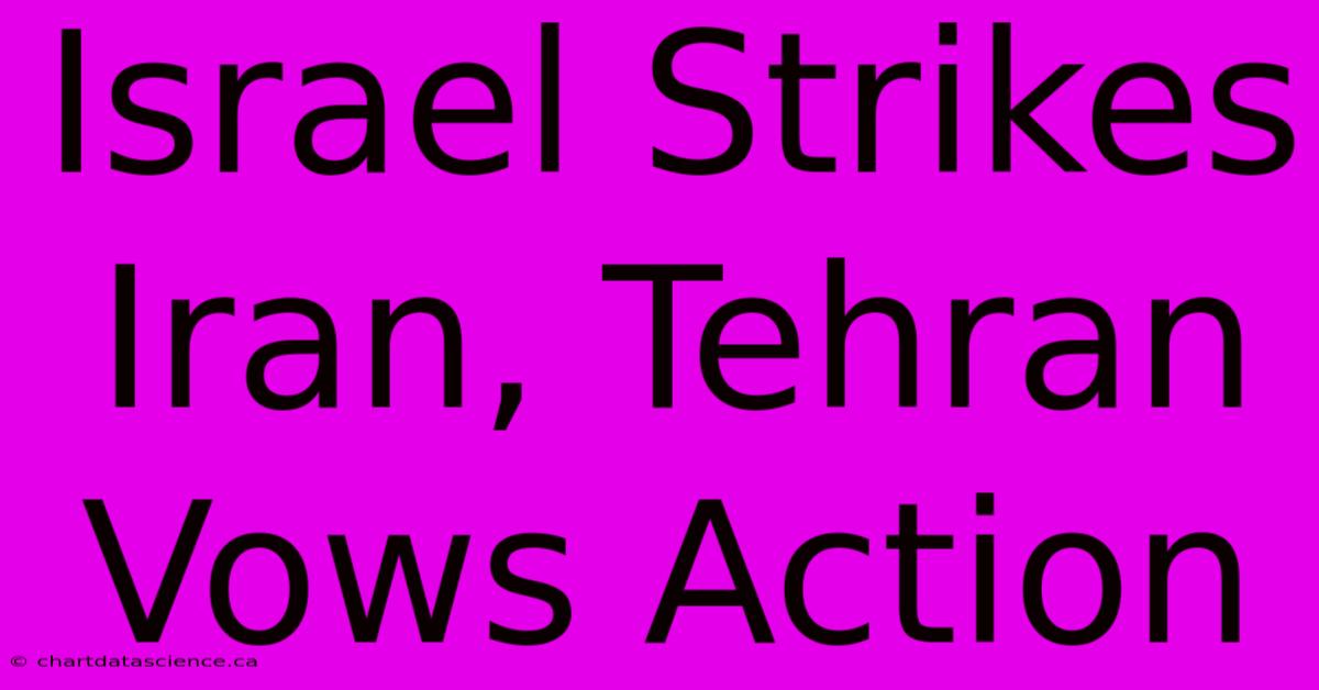 Israel Strikes Iran, Tehran Vows Action