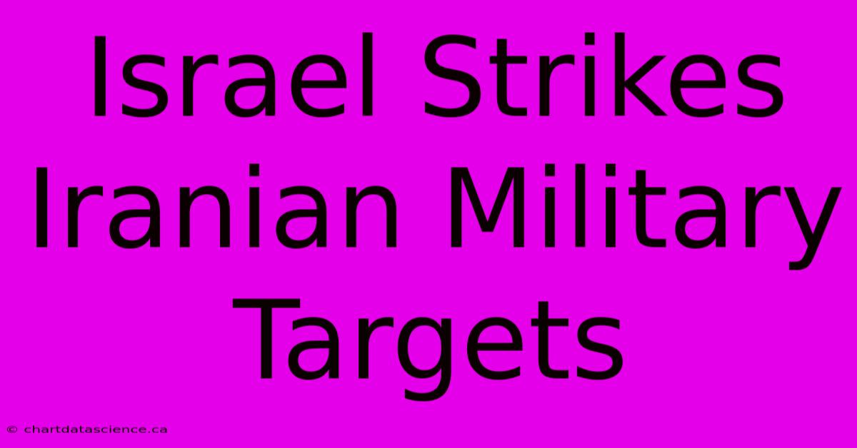 Israel Strikes Iranian Military Targets