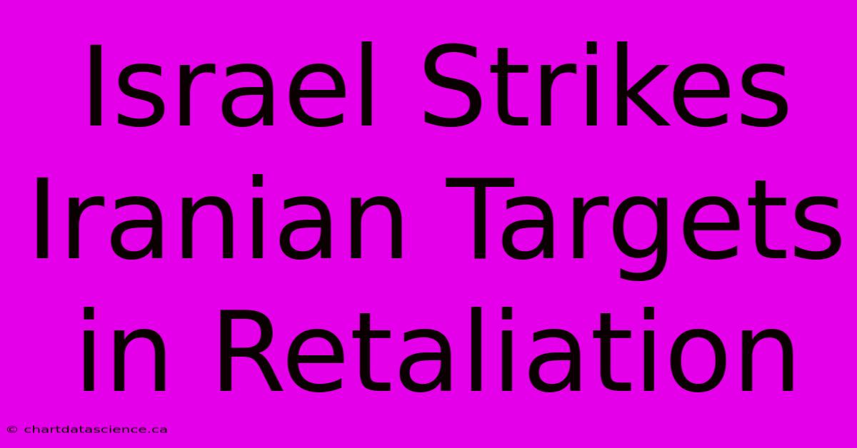 Israel Strikes Iranian Targets In Retaliation