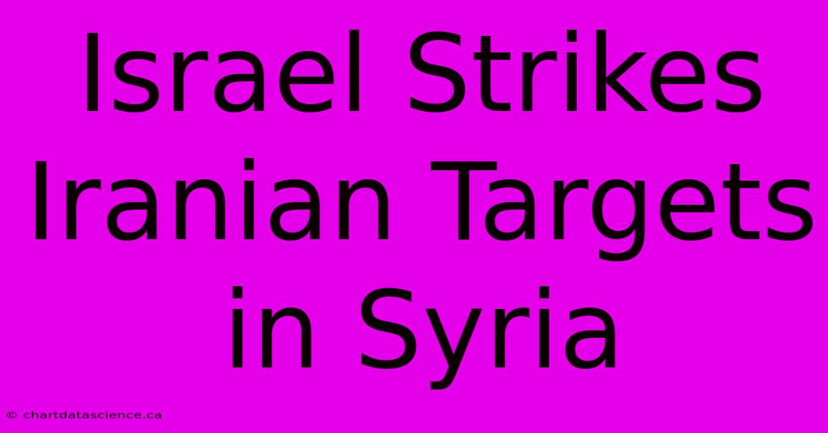 Israel Strikes Iranian Targets In Syria