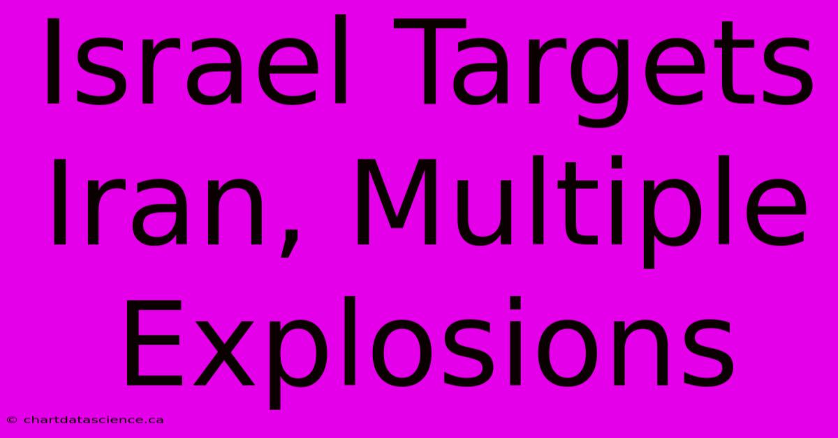 Israel Targets Iran, Multiple Explosions 