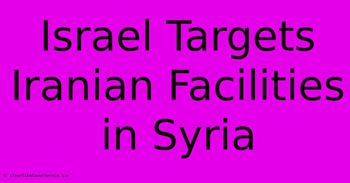 Israel Targets Iranian Facilities In Syria