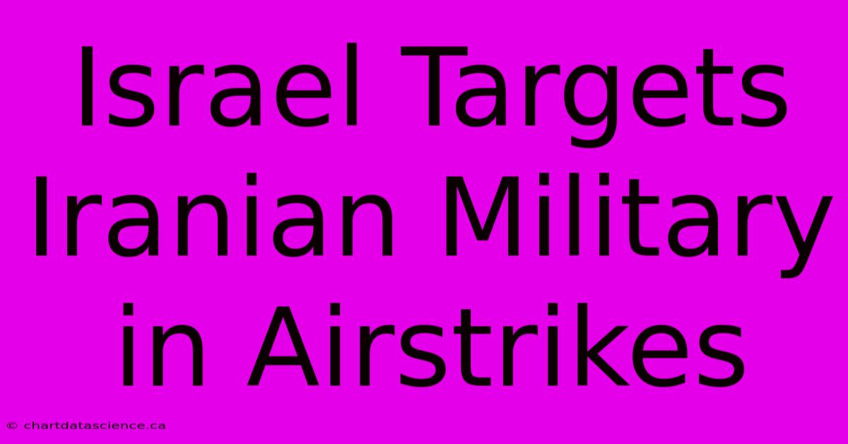 Israel Targets Iranian Military In Airstrikes