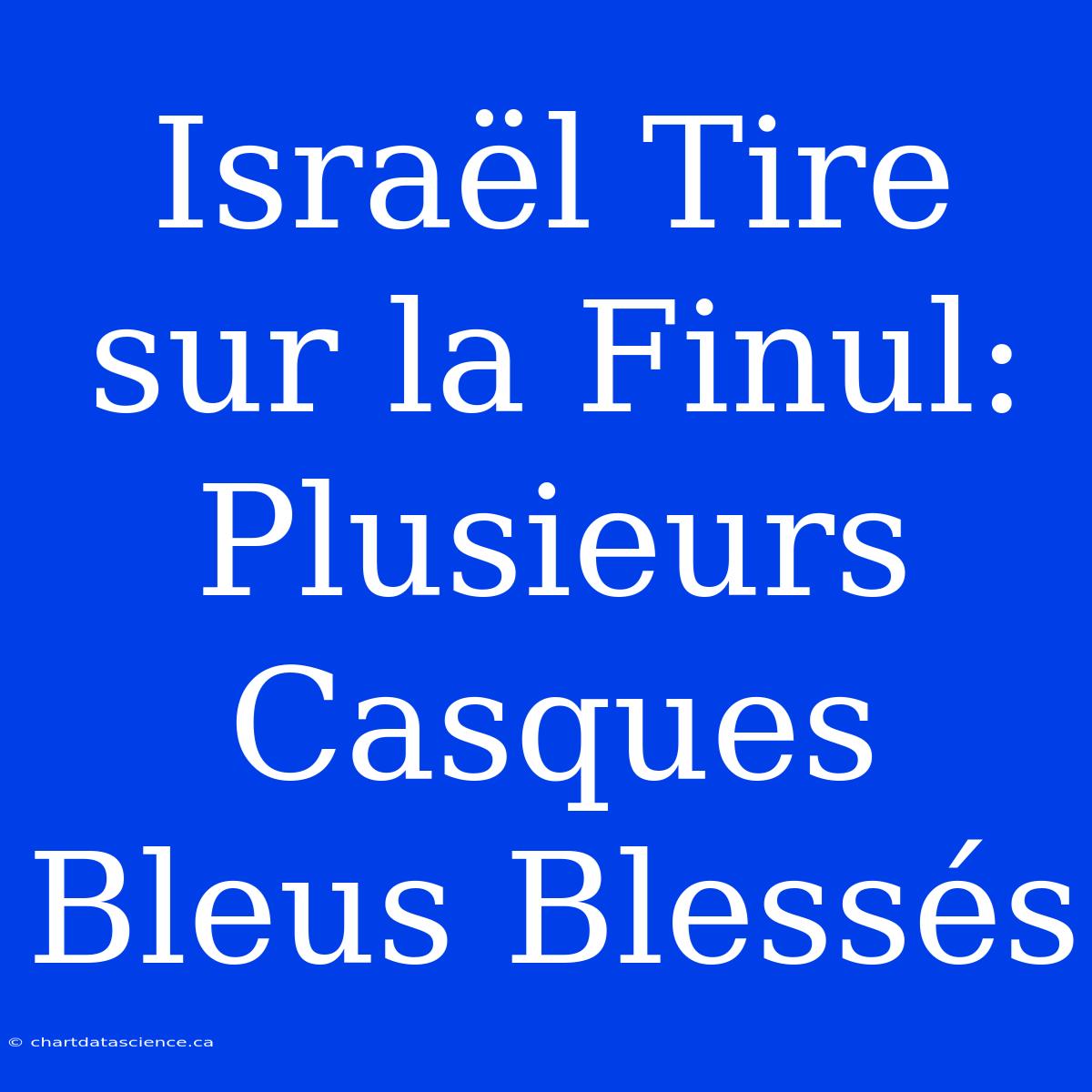 Israël Tire Sur La Finul: Plusieurs Casques Bleus Blessés