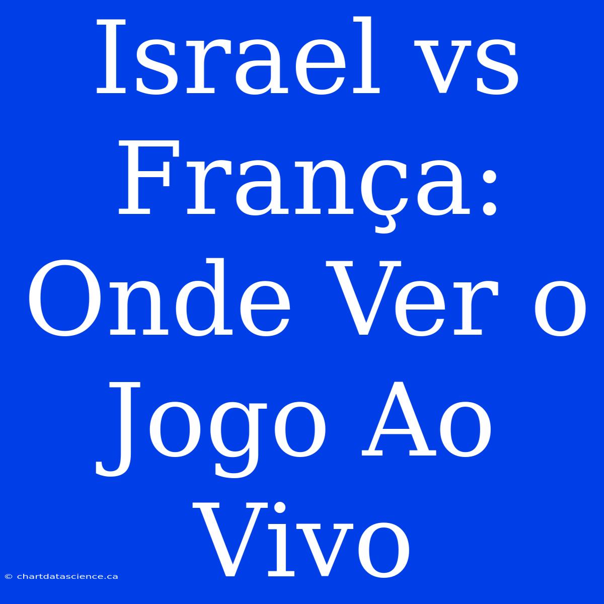 Israel Vs França: Onde Ver O Jogo Ao Vivo