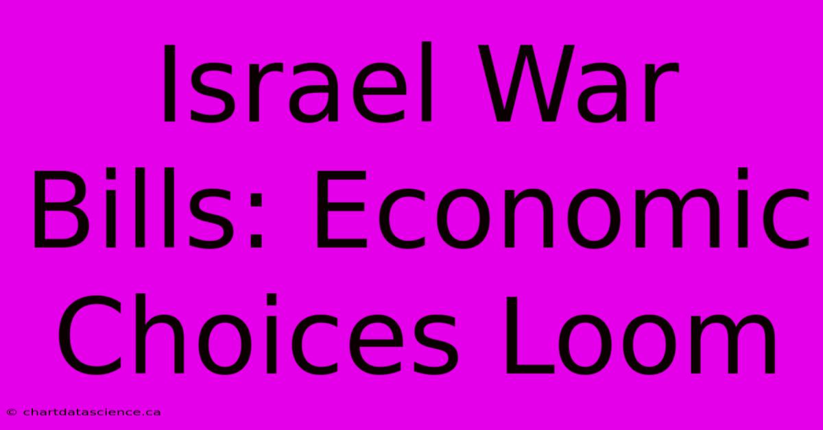 Israel War Bills: Economic Choices Loom