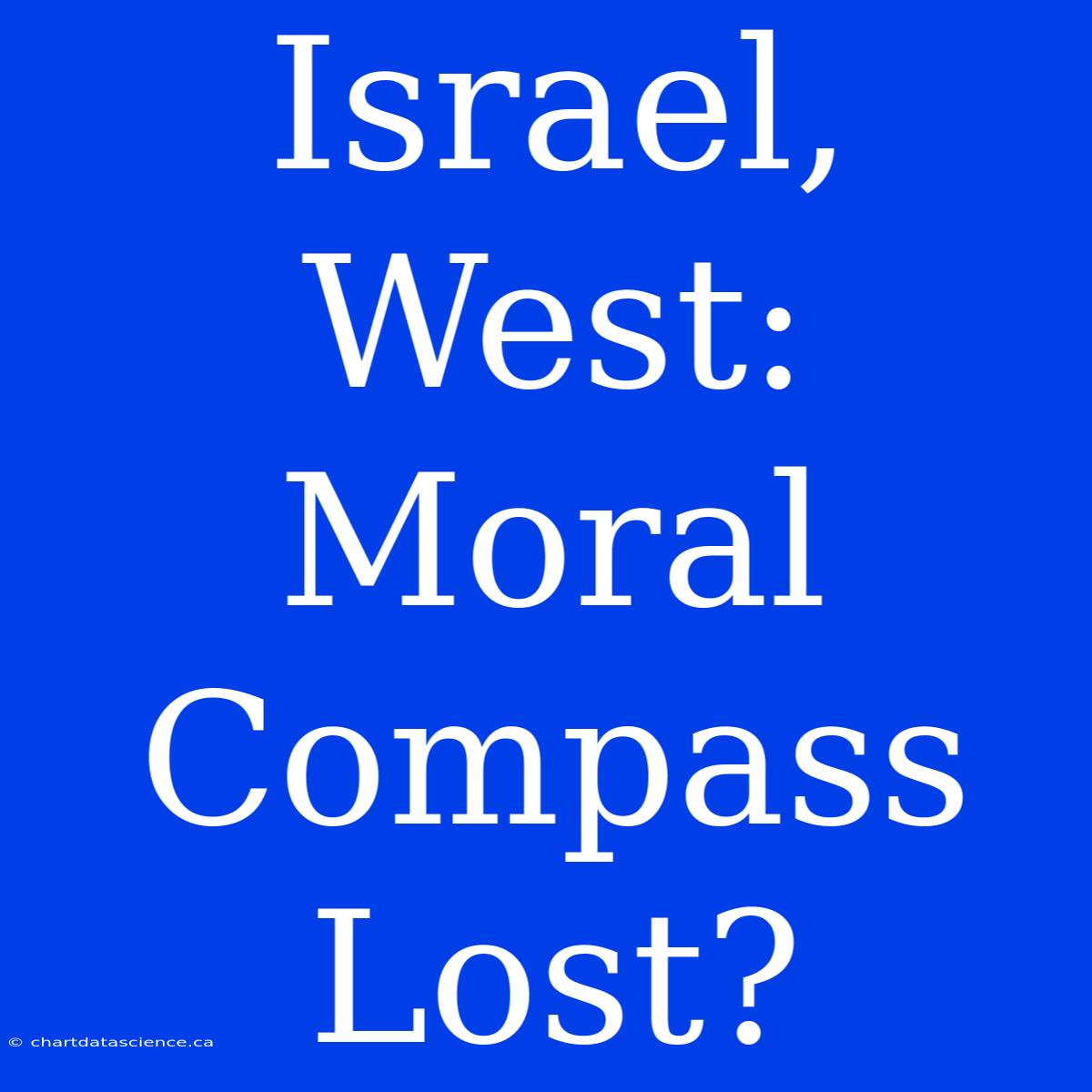 Israel, West: Moral Compass Lost?