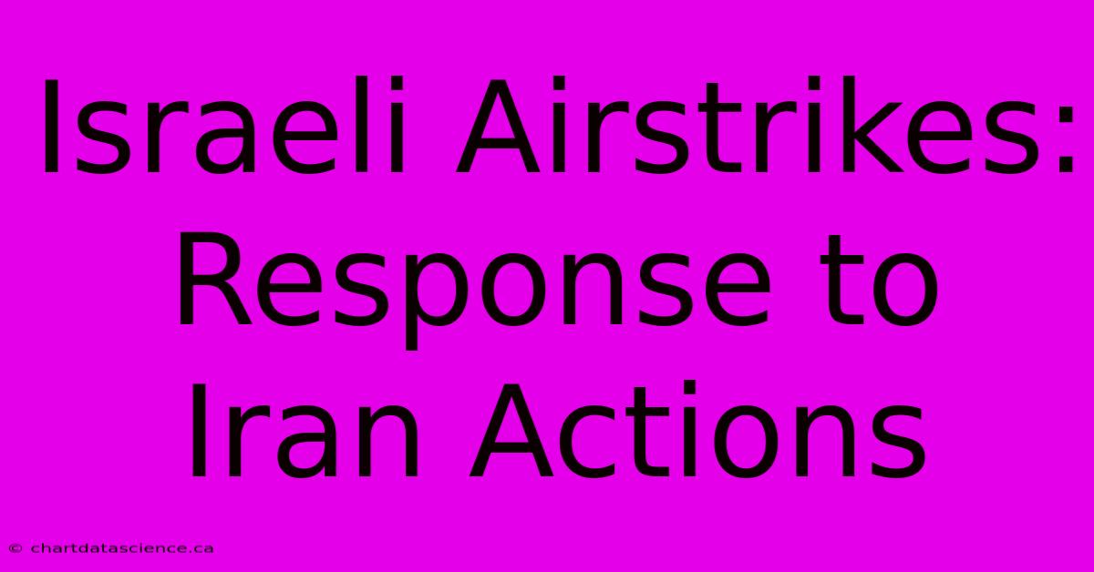 Israeli Airstrikes: Response To Iran Actions